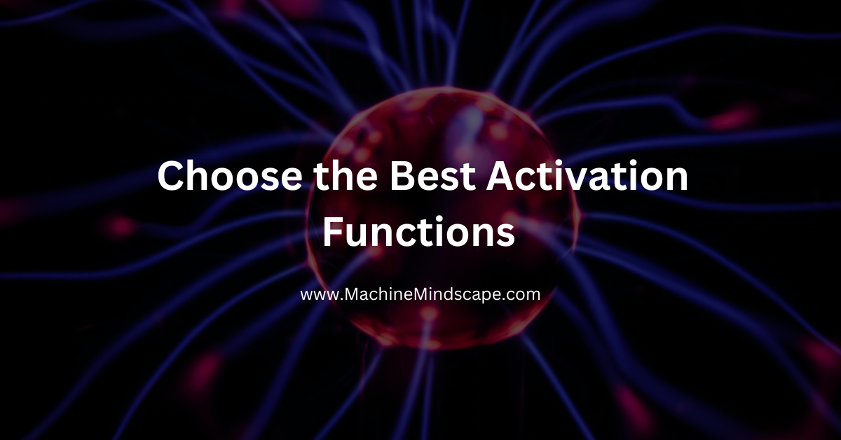 Read more about the article How to Choose the Best Activation Functions for Hidden Layers and Output Layers in Deep Learning