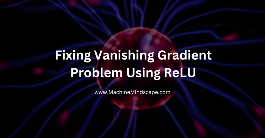 How to Fix the Vanishing Gradient Problem Using ReLU