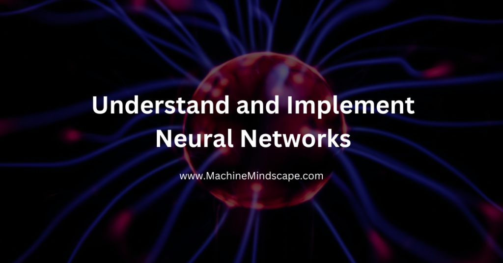 How to Understand and Implement Neural Networks: A Step-by-Step Guide