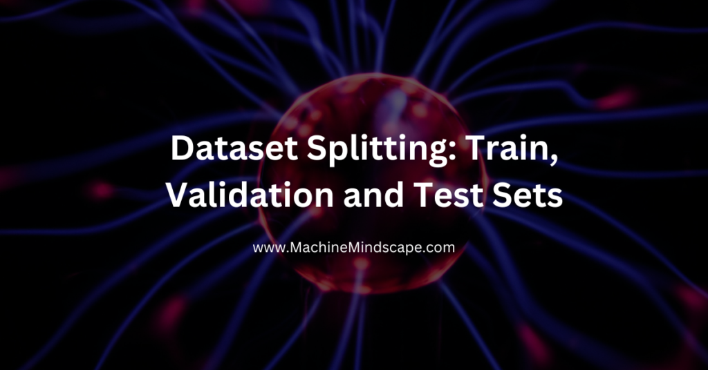 Dataset Splitting Train, Validation and Test Sets