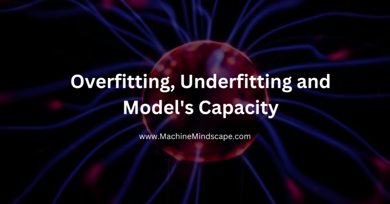 Overfitting, Underfitting and Model's Capacity